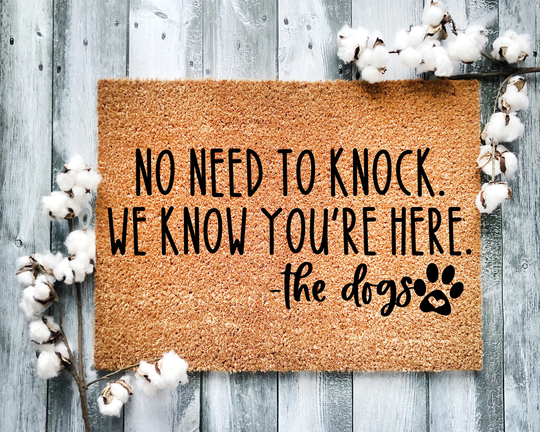 Door Mat, Funny Doormat, No Need To Knock We Know You're Here The Dogs, Housewarming Gift, Welcome Closing Wed Gift - 2114