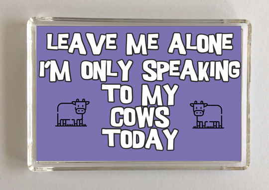 Leave Me Alone I'm Only Speaking To My Cows Today, Novelty Fridge Magnet, Ideal Present/Gift For Birthday/Christmas, Animals