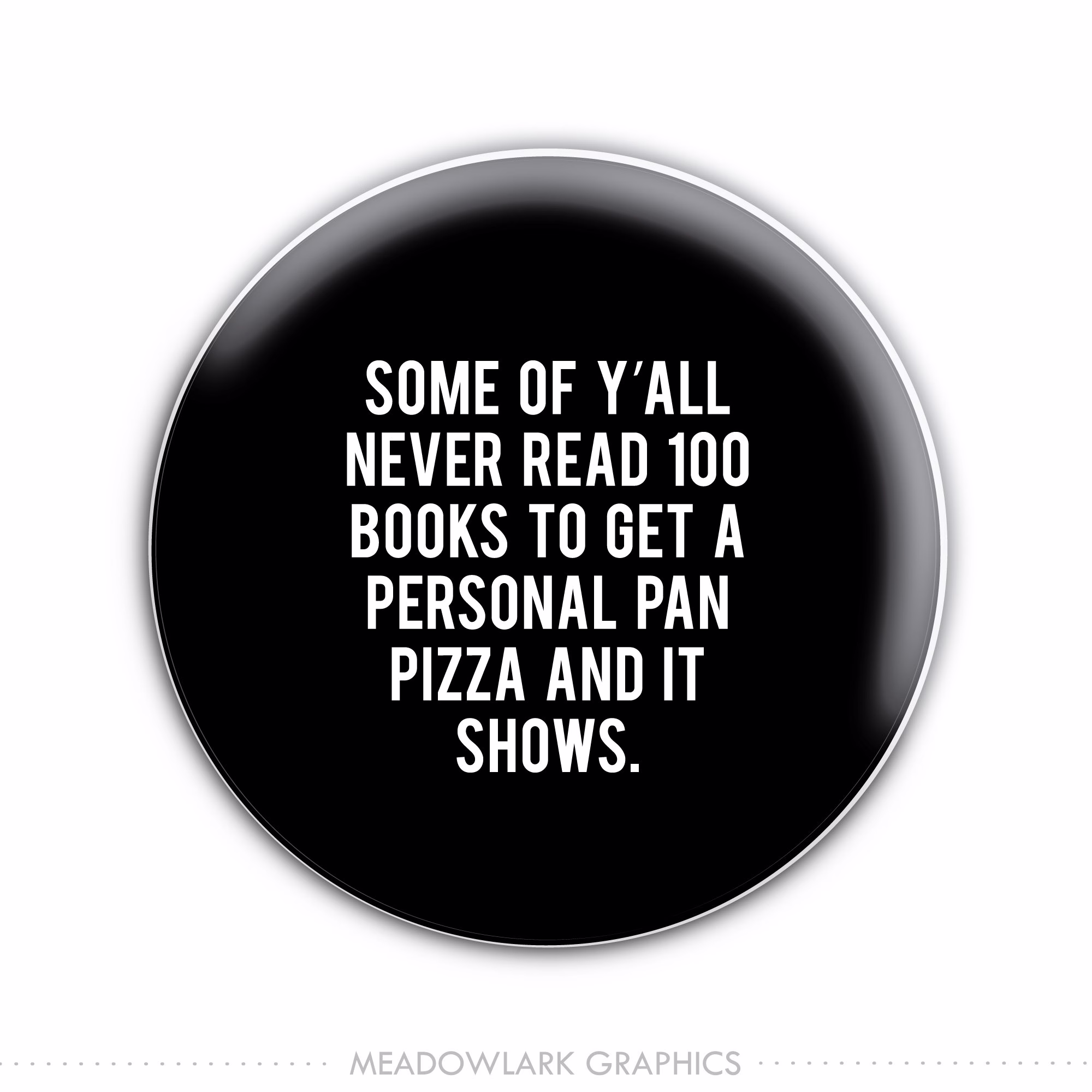 Some Of Y'all Never Read 100 Books To Get A Personal Pan Pizza & It Shows Pinback Button // Fridge Magnet Badge Pocket Mirror