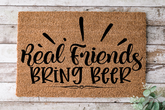 Real Friends Bring Beer, Door Mat, Funny Doormat, Wedding Gift, Housewarming Gift, Home Welcome Closing Gift - 60