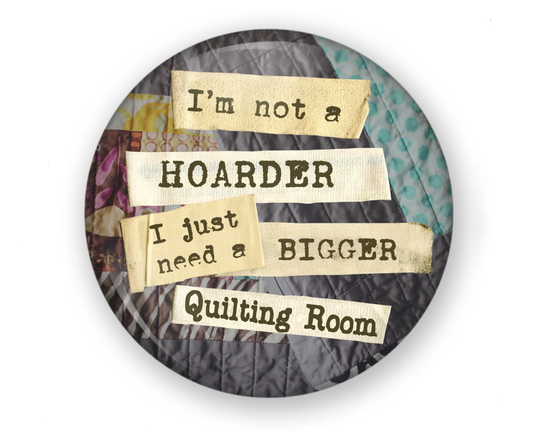 Quilters Button Or Magnet, Funny Gift, Fabric Hoarder, Quilt Pin, Quote