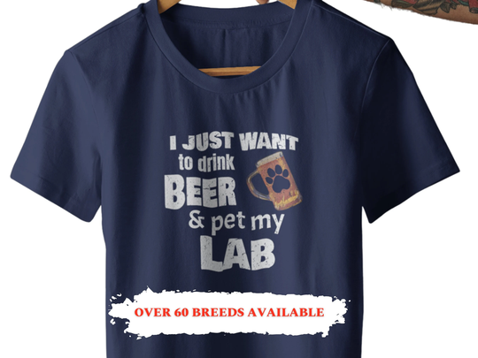 Labrador Shirt Gifts For The Dad Or Lab Mom. I Just Want To Drink Beer & Pet My T-Shirt Shirt