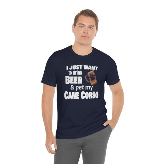 Cane Corso Shirt Gift For The Dad Or Mom. I Just Want To Drink Beer & Pet My T-Shirt