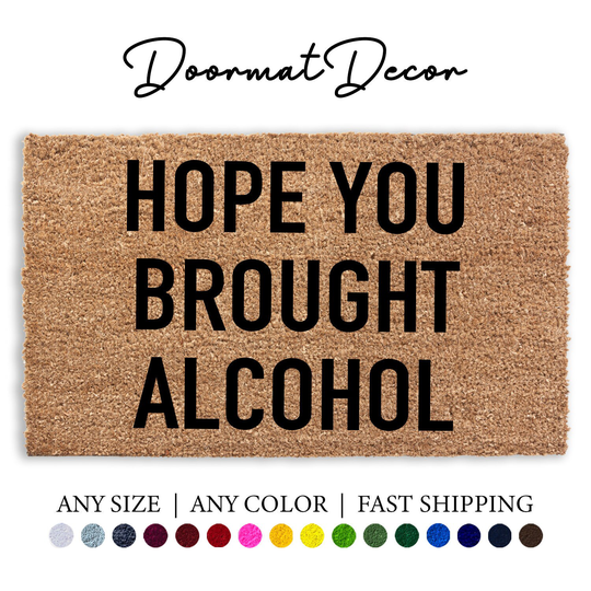 Hope You Brought Alcohol Doormat, Funny Gift, Wine Door Mat, Outdoor Welcome Custom Personalized Drinking Beer Vodka Gift