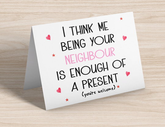 Funny Neighbour Card - Me Being Your Is Enough Of A Present Pink Text Fun Sarcastic Novelty Birthday Greeting