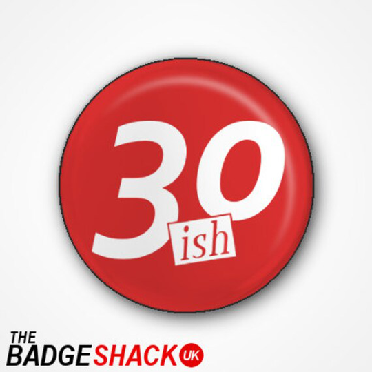 30Ish Pin Badge Or Magnet. Available As 2.5cm 3.8cm Magnet