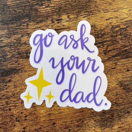 Go Ask Your Dad Sticker Or Magnet | Laptop Waterbottle |Gift For Mom Sahm Funny Mothers Day Stay At Home