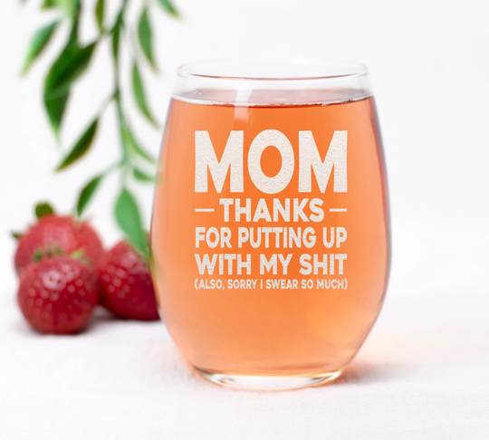 Mom Thanks For Putting Up | Also, Sorry I Swear So Much - 15 Oz Stemless Wine Glass For Mom, Mother Birthday, Mother's Day