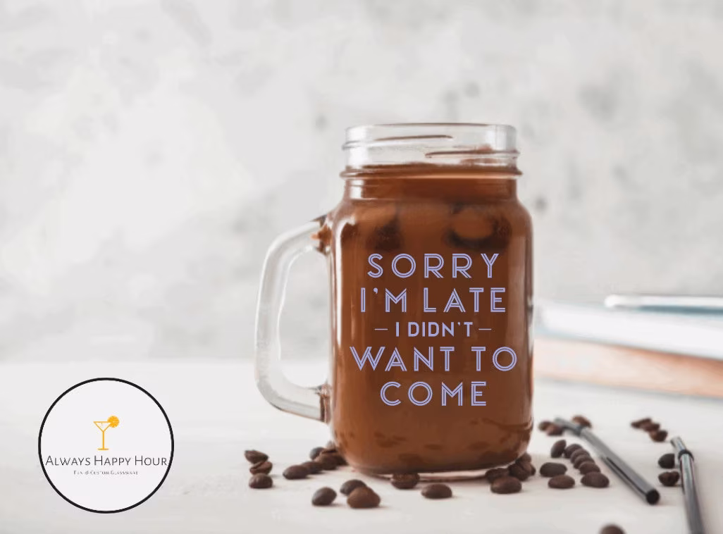 Sorry I'm Late, Funny Iced Coffee Lover, Glass, Mason Jar, Personalized Gift, Jar Mug, Cup