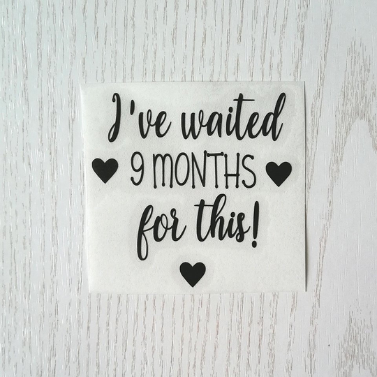 I've Waited 9 Months For This Vinyl Transfer Decal Glasses - X 2 Gift/Post Baby-Pregnancy/New Mum/Wine Glass/Drink