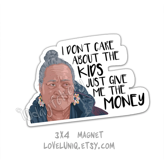 Mother Asuelu I Don't Care About The Kids Just Give Me Money Refrigerator Magnet - 90Df Inspired Gift Friend, Girlfriend, Fiance, Mom