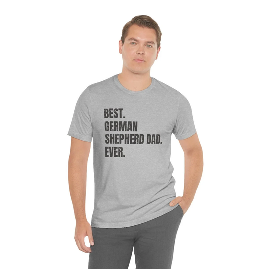 German Shepherd Shirt For Dog Dad, Gift. T-Shirt Best Dad Ever Ever