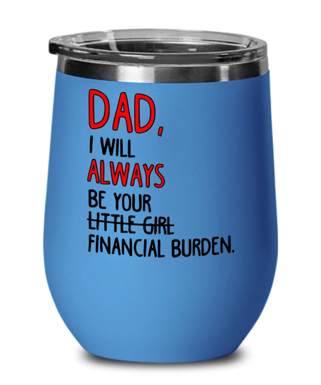 Always Financial Burden Funny Wine Glass For Dad, Father's Day Glass, Dad Gift, Gift