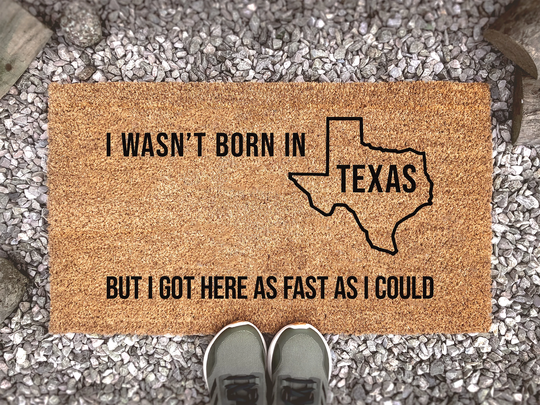I Wasn't Born in Texas But Got Here As Fast Could - Southern State Welcome Mat Funny Doormat Quote Coir