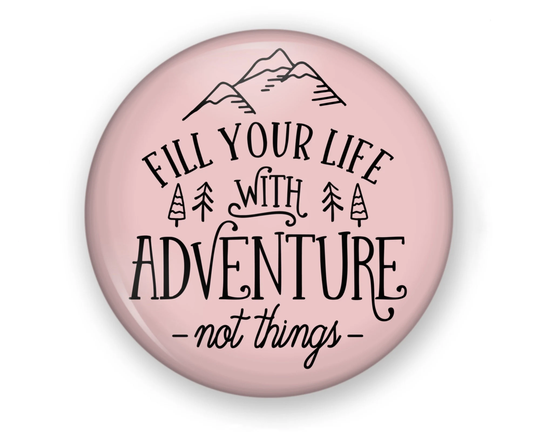 Fill Your Life With Adventures Not Things Button Or Fridge Magnet 2 Color Choices, Adventure Pin, Vacation Travel Pin Button, Mountains