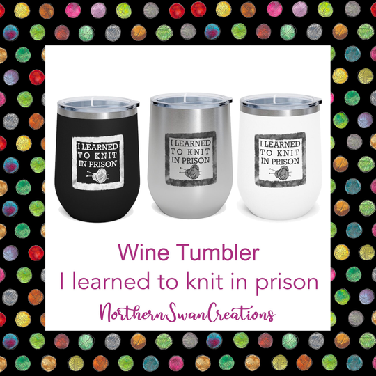 I Learned To Knit in Prison 12Oz Insulated Wine Tumbler