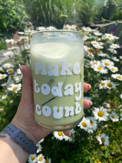 Make Today Count Glass | Can Cup Iced Latte Ice Coffee Beer Soda Positive Affirmation