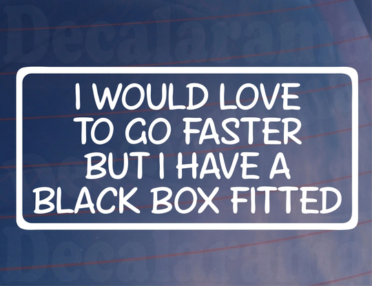 Car Sticker I Would Love To Go Faster But Have A Black Box Fitted Novelty Bumper Door Young Driver Decal