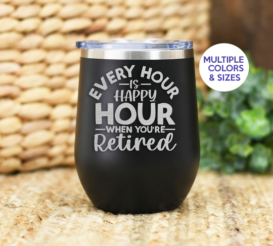 Retirement Wine Tumbler, Happy Funny Mug For Women, Engraved Every Hour Is When You're Retired Gift