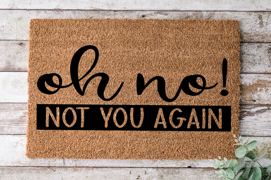 Oh No Not You Again, Door Mat, Funny Doormat, Wedding Gift, Housewarming Gift, Home Welcome Closing Gift - 53