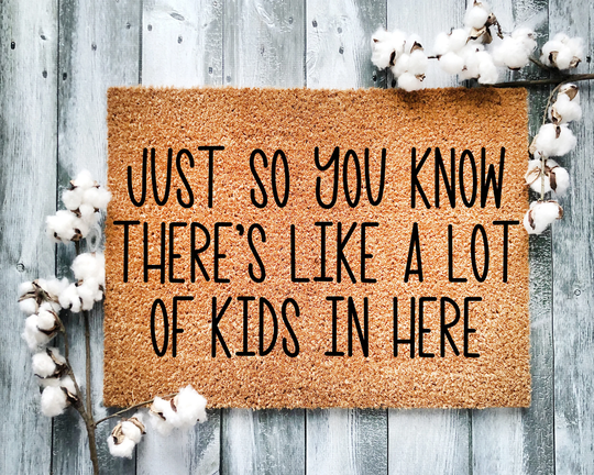 Door Mat, Funny Doormat, Just So You Know There's Like A Lot Of Kids in Here, Housewarming Gift, Welcome Closing Wed Gift - 2108