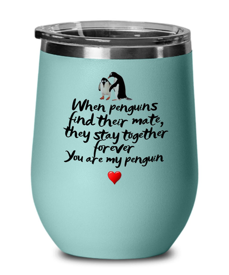 When Penguins Find Their Mate, They Stay Together Forever, You Are My Penguin, Wine Tumbler, Gift For Her, Wife, Girlfriend Birthday