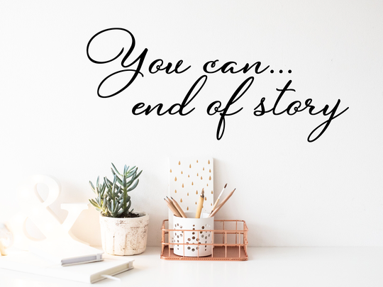 You Can End Of Story Cursive | Wall Decal Vinyl |Office Sticker |Motivational |Wall Lettering Decor