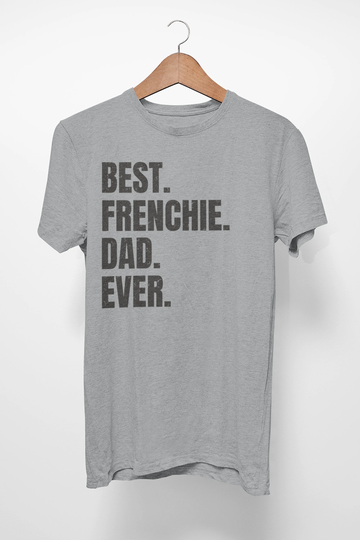 Frenchie Shirt For Dog Dad, Gifts. T-Shirt Best Dad Ever Ever. French Bulldog