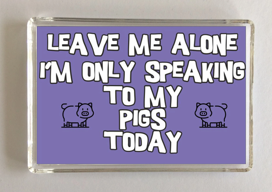 Leave Me Alone I'm Only Speaking To My Pigs Today, Novelty Fridge Magnet, Ideal Present/Gift For Birthday Christmas, Pig Gift