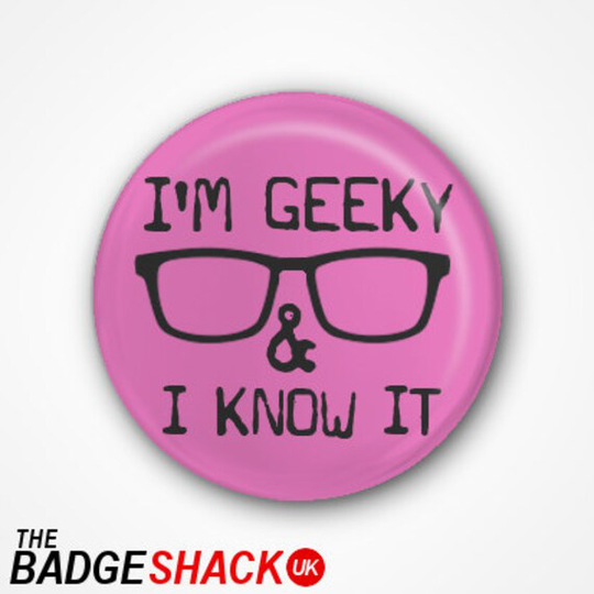 I'm Geeky & I Know It Pin Badge Or Magnet. Available As 2.5cm 3.8cm Magnet