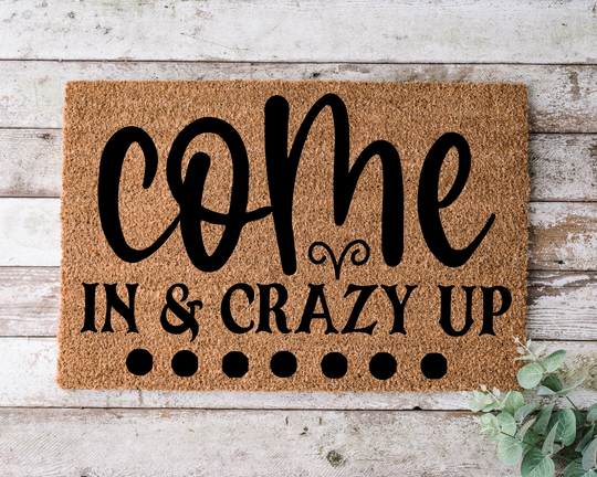 Come in & Crazy Up, Door Mat, Funny Doormat, Wedding Gift, Housewarming Gift, Home Welcome Closing Gift - 1027
