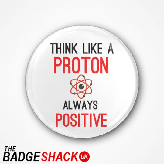 Think Like A Proton, Always Positive . Available As 3.8cm Badge, Fridge Magnet Or Needle Minder