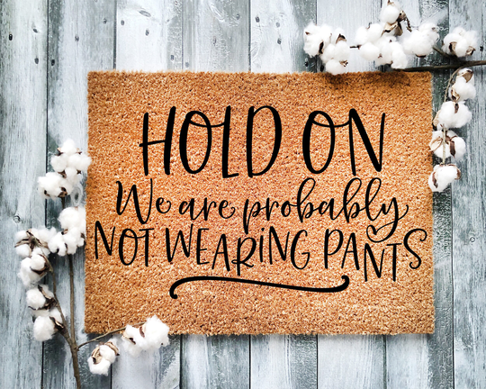 Door Mat, Funny Doormat, Hold On We Are Probably Not Wearing Pants, Home, Housewarming Gift, Welcome Closing Wedding Gift - 2083