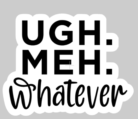 Indoor Fridge Magnet Ugh Meh Whatever Magnet - Laminated Glossy Customized Or Personalized Gifts Available