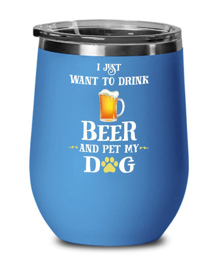 I Just Want To Drink Beer & Pet My Dog Wine Tumbler Gift For Lovers Grandpa Grandma Him Her