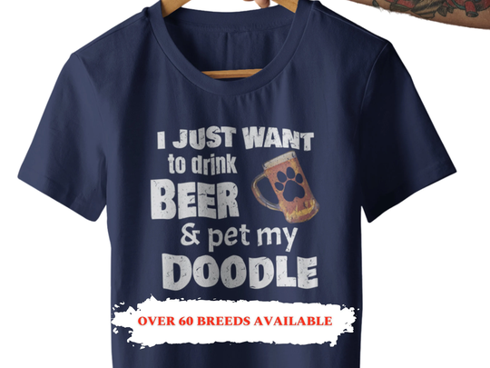 Doodle Tshirt Gifts, Dad Shirt, Mom Shirt. I Just Want To Drink Beer & Pet My Shirt