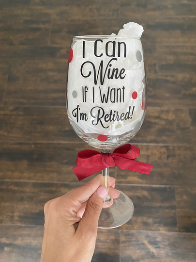 I Can Wine If Want I'm Retired/Retirement Glass Gift