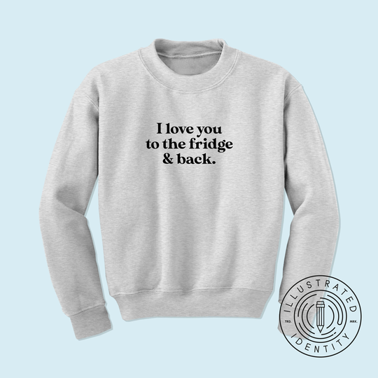 I Love You To The Fridge & Back Unisex Fit Jumper Sweatshirt K2564