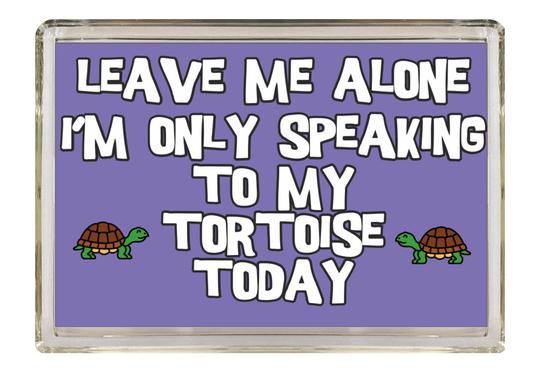 Leave Me Alone I'm Only Speaking To My Tortoise Today, Novelty Fridge Magnet, Ideal Present/Gift For Birthday/Christmas, Reptiles