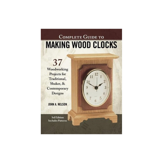 Complete Guide to Making Wood Clocks 3rd Edition by Nelson & John
