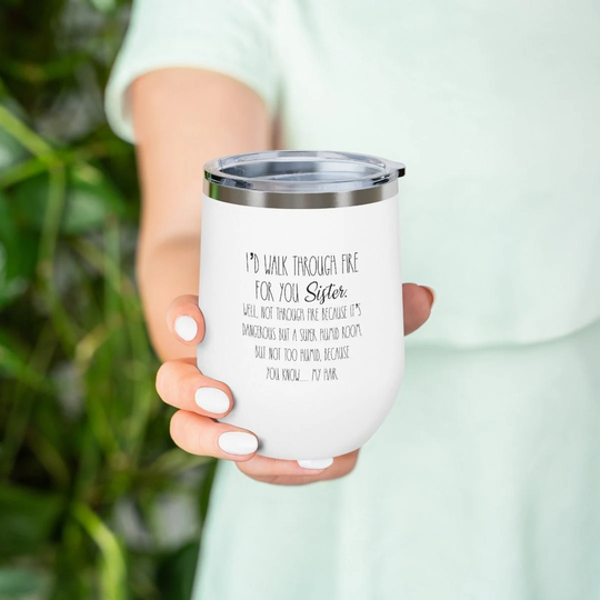 I'd Walk Through Fire For You Sister Wine Tumbler Gift Sister Birthday Gift Soul Insulated Wine Tumbler With Lid