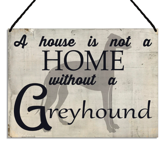 Greyhound Sign - Plaque-Gift For Owners-A House Is Not A Home Without Greyhound-Metal Dog Sign-Ga128